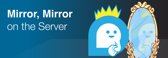 Mirror, Mirror on the Server