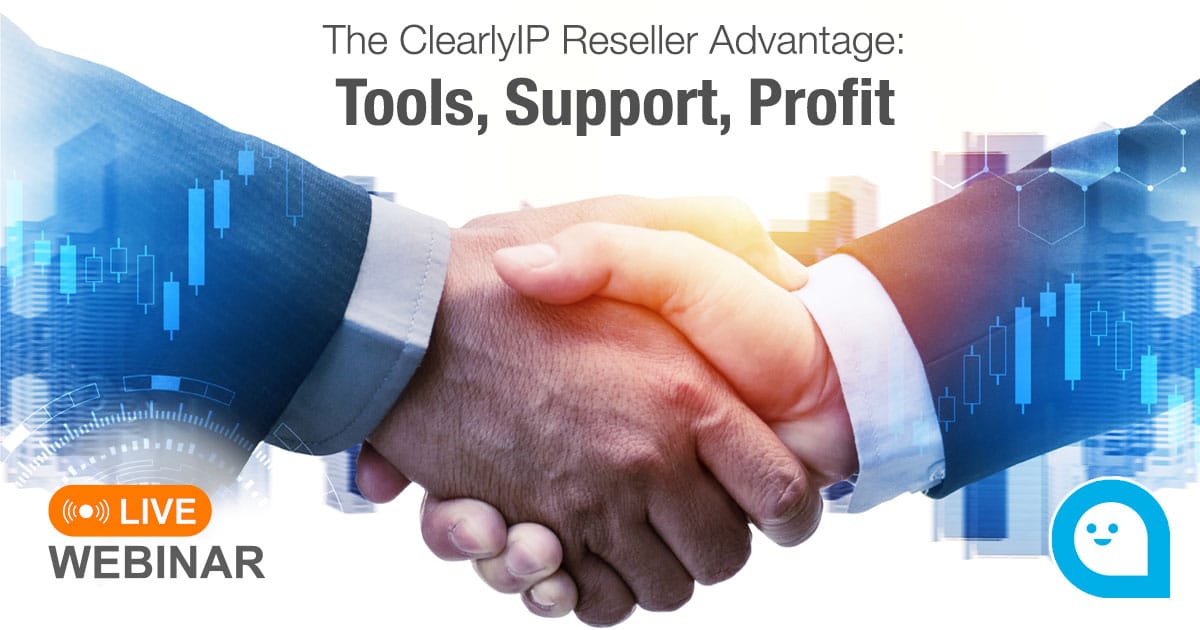 The ClearlyIP Reseller Advantage: Tools, Support, Profit